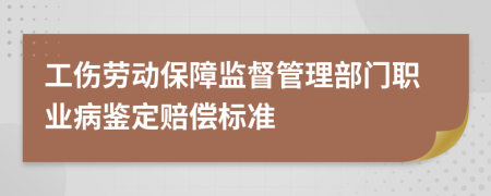 工伤劳动保障监督管理部门职业病鉴定赔偿标准