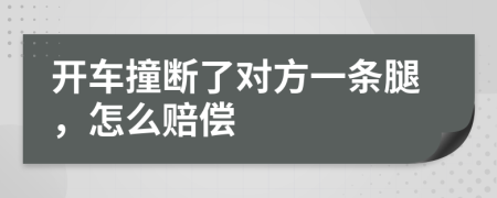 开车撞断了对方一条腿，怎么赔偿