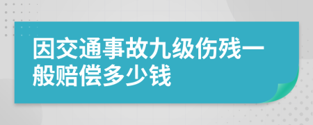 因交通事故九级伤残一般赔偿多少钱