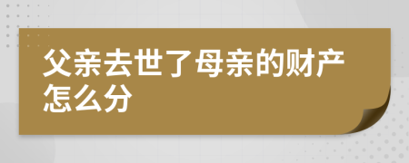 父亲去世了母亲的财产怎么分