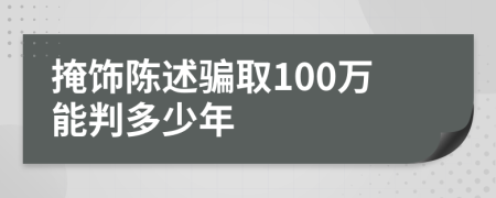 掩饰陈述骗取100万能判多少年