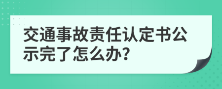 交通事故责任认定书公示完了怎么办？