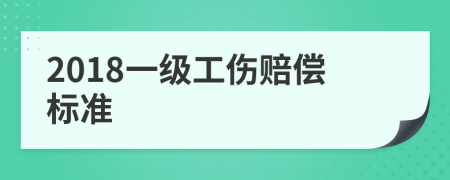 2018一级工伤赔偿标准