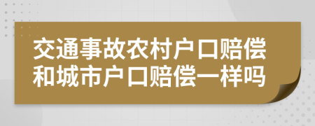 交通事故农村户口赔偿和城市户口赔偿一样吗