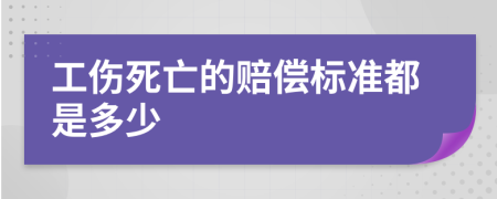 工伤死亡的赔偿标准都是多少