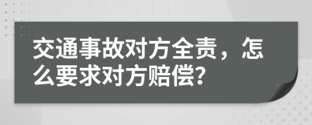 交通事故对方全责，怎么要求对方赔偿？