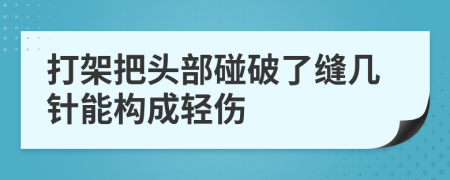 打架把头部碰破了缝几针能构成轻伤