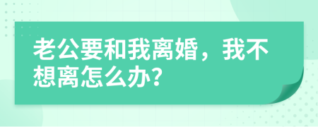 老公要和我离婚，我不想离怎么办？