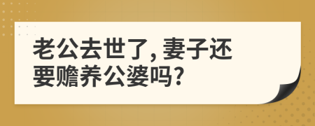 老公去世了, 妻子还要赡养公婆吗?