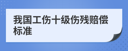 我国工伤十级伤残赔偿标准