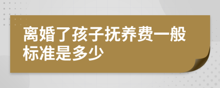 离婚了孩子抚养费一般标准是多少