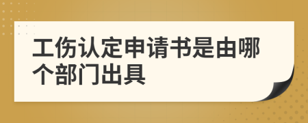 工伤认定申请书是由哪个部门出具