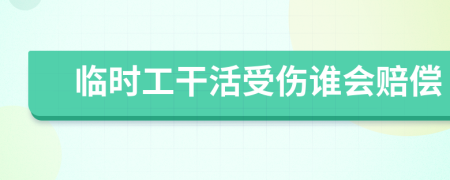 临时工干活受伤谁会赔偿