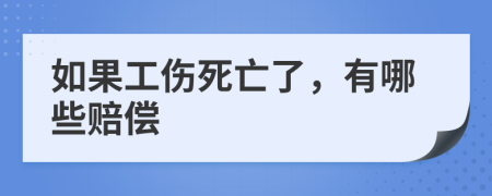 如果工伤死亡了，有哪些赔偿