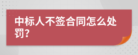 中标人不签合同怎么处罚？