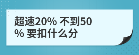 超速20% 不到50% 要扣什么分