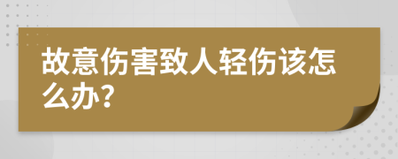 故意伤害致人轻伤该怎么办？