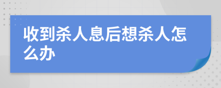 收到杀人息后想杀人怎么办