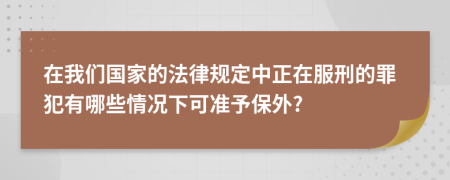 在我们国家的法律规定中正在服刑的罪犯有哪些情况下可准予保外?