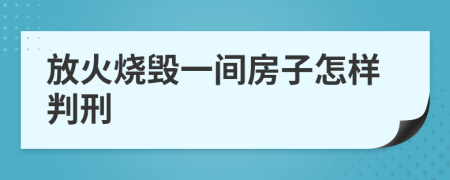 放火烧毁一间房子怎样判刑