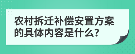 农村拆迁补偿安置方案的具体内容是什么？