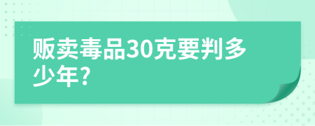 贩卖毒品30克要判多少年?