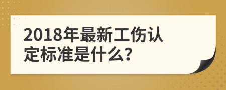 2018年最新工伤认定标准是什么？