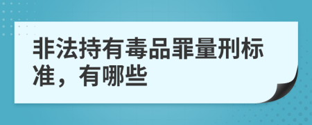 非法持有毒品罪量刑标准，有哪些