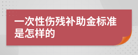 一次性伤残补助金标准是怎样的