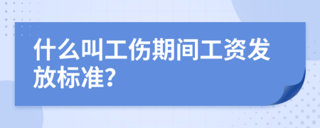 什么叫工伤期间工资发放标准？