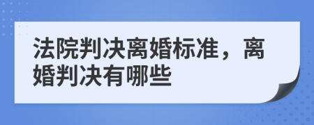 法院判决离婚标准，离婚判决有哪些