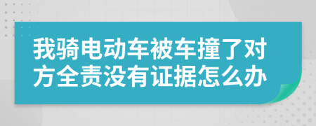 我骑电动车被车撞了对方全责没有证据怎么办