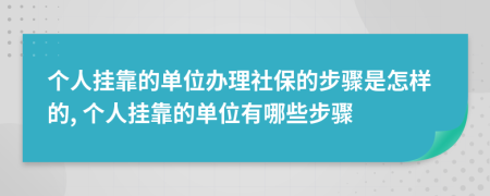 个人挂靠的单位办理社保的步骤是怎样的, 个人挂靠的单位有哪些步骤