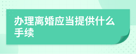 办理离婚应当提供什么手续