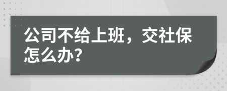 公司不给上班，交社保怎么办？