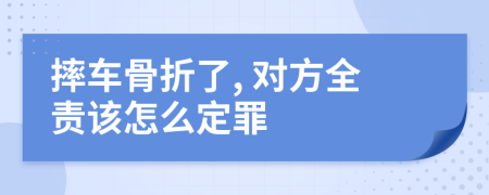 摔车骨折了, 对方全责该怎么定罪