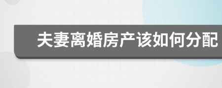 夫妻离婚房产该如何分配