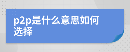 p2p是什么意思如何选择