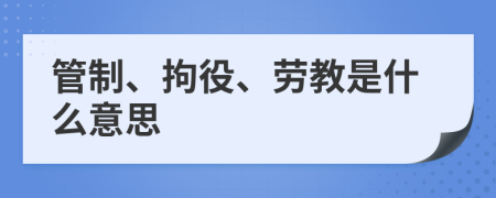 管制、拘役、劳教是什么意思