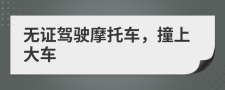 无证驾驶摩托车，撞上大车