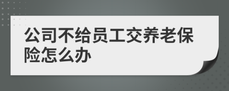 公司不给员工交养老保险怎么办