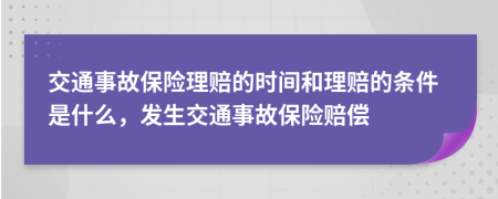 交通事故保险理赔的时间和理赔的条件是什么，发生交通事故保险赔偿