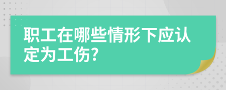 职工在哪些情形下应认定为工伤?