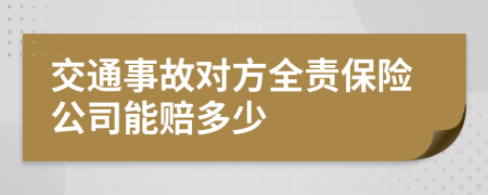 交通事故对方全责保险公司能赔多少