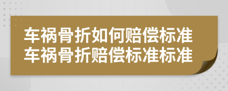 车祸骨折如何赔偿标准车祸骨折赔偿标准标准