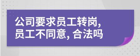 公司要求员工转岗, 员工不同意, 合法吗