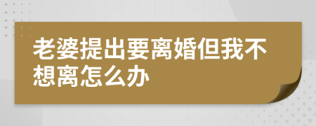老婆提出要离婚但我不想离怎么办