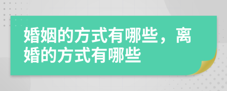 婚姻的方式有哪些，离婚的方式有哪些