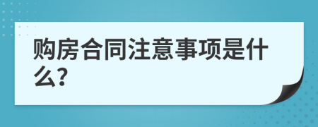 购房合同注意事项是什么？