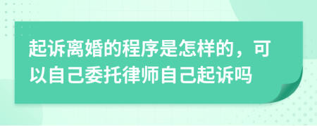 起诉离婚的程序是怎样的，可以自己委托律师自己起诉吗